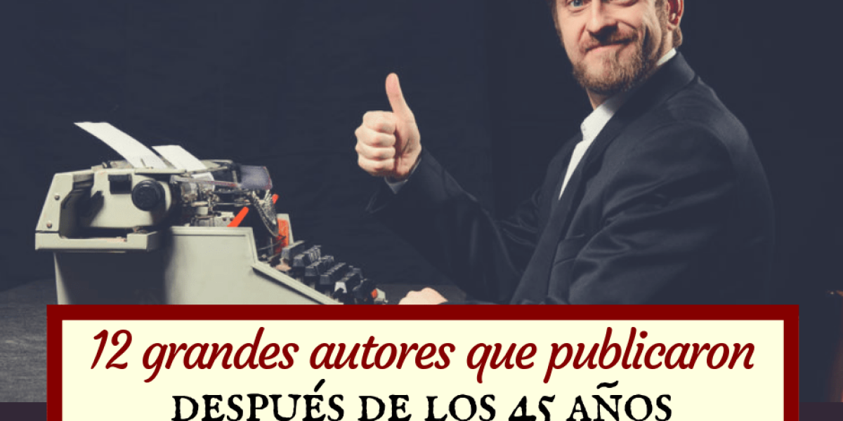 post 12 autores que publicaron despues de los 45 anos