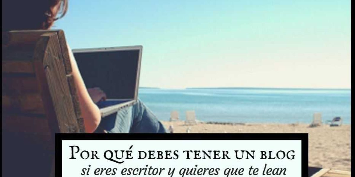 Por qué debes tener un blog si eres escritor
